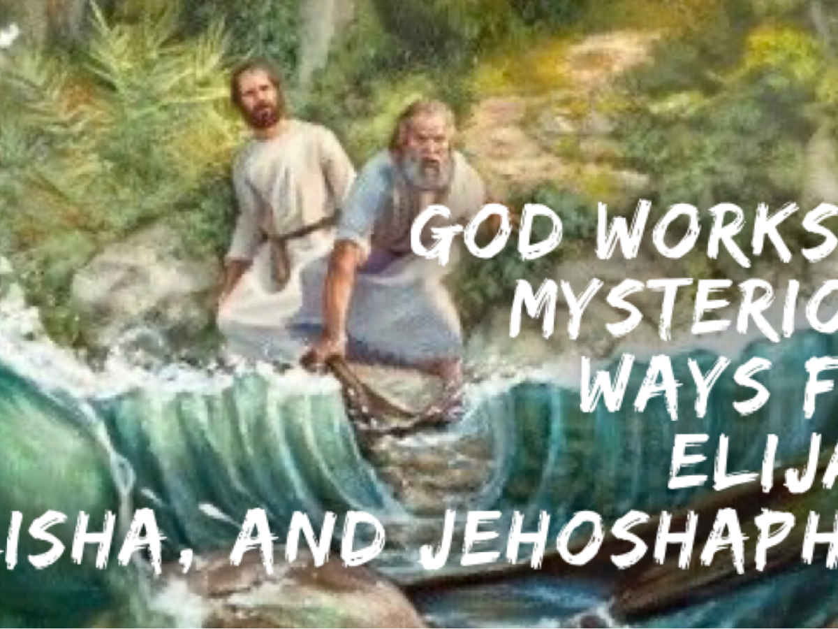 God works in mysterious ways for Elijah, Elisha, and Jehoshaphat
